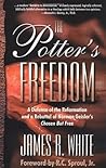 The Potter's Freedom: A Defense of the Reformation and a Rebuttal of Norman Geisler's Chosen But Free