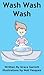Wash Wash Wash - The Fun Hand Washing Book for Kids