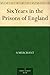 Six Years in the Prisons of England