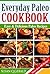 Everyday Paleo Cookbook: Easy & Delicious Paleo Recipes!