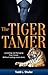 The Tiger Tamer: Managing and Transforming Your Business Without Getting Eaten Alive