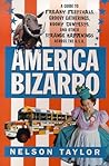 America Bizarro: A Guide to Freaky Festivals, Groovy Gatherings, Kooky Contests, and Other Strange Happenings Across the USA