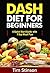 DASH Diet for Beginners: A Complete Guide with 7 Day Meal Plan
