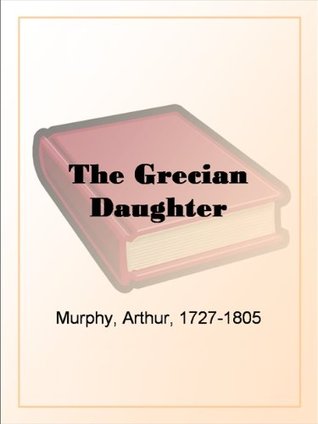 The Grecian Daughter (Kindle Edition)
