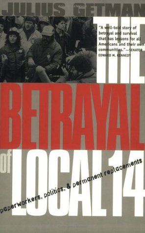The Betrayal of Local 14: Paperworkers, Politics, and Permanent Replacements (Ilr Press Books)