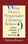 Book cover for What Does a Progressive Christian Believe?: A Guide for the Searching, the Open, and the Curious