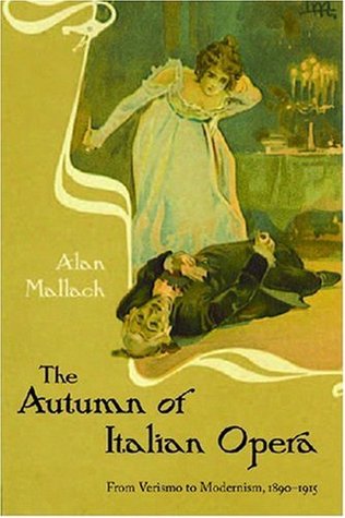 The Autumn of Italian Opera: From Verismo to Modernism, 1890-1915 (Hardcover)