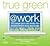 True Green at Work by Kim Mckay True Green at Work by Kim Mckay