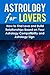 Astrology For Lovers: How to Find Love and Build Relationships Based on Your Astrology Compatibility and Astrology Sign (Understanding Astrology, Astrology ... Zodiac Lovers, Love and Astrological Signs)