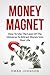 Money Magnet: How To Use The Laws Of The Universe To Attract Money Into Your Life