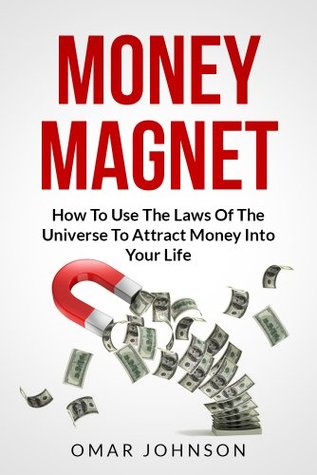 Money Magnet: How To Use The Laws Of The Universe To Attract Money Into Your Life (Kindle Edition)