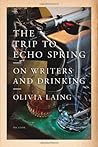 The Trip to Echo Spring by Olivia Laing
