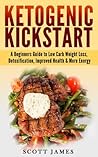 Ketogenic Kickstart: A Beginners Guide to Low Carb Weight Loss, Detoxification, Improved Health & More Energy