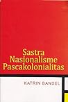 Sastra Nasionalisme Pascakolonialitas by Katrin Bandel
