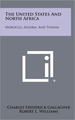 The United States and North Africa: Morocco, Algeria, and Tunisia (Hardcover)