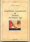 La Berbérie musulmane et l'Orient au moyen âge by Georges Marçais