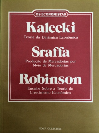 Kalecki: Teoria da Dinâmica Econômica / Sraffa: Produção de Mercadorias por Meio de Mercadorias / Robinson: Ensaios Sobre a Teoria do Crescimento Econômico