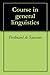 Course in general linguistics by Ferdinand de Saussure Course in general linguistics by Ferdinand de Saussure