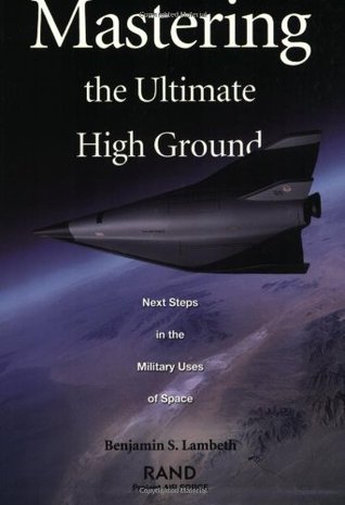 Mastering the Ultimate High Ground: Next Steps in the Military Uses of Space (Paperback)