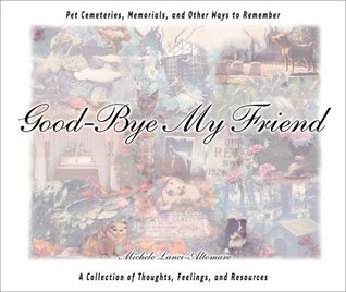 Good-Bye My Friend: Pet Cemeteries, Memorials, and Other Ways to Remember (Hardcover)