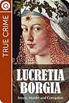 True Crime : Lucretia Borgia - Incest, murder and corruption