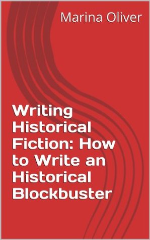 Writing Historical Fiction Creating The Historical Blockbuster By Marina Oliver