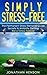 Simply Stress-Free: The Permanent Stress Removal Guide - Secrets to Instantly Getting Rid of Stress Forever