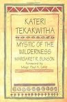 Kateri Tekakwitha: Mystic of the Wilderness Kateri Tekakwitha: Mystic of the Wilderness