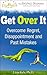 Get Over It: Overcome Regret, Disappointment and Past Mistakes