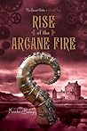 Rise of the Arcane Fire by Kristin Bailey