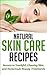 Natural Skin Care Recipes: Secrets to Youthful, Glowing Skin and Homemade Beauty Treatments (Skin Care Solutions, Skin Care Beauty, Skin Care Anti Aging, ... Care Essentials, Natural Beauty Treatments)