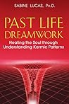 Past Life Dreamwork: Healing the Soul through Understanding Karmic Patterns