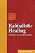 Kabbalistic Healing: A Path...