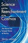 Science and the Reenchantment of the Cosmos: The Rise of the Integral Vision of Reality