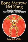 Bone Marrow Nei Kung: Taoist Techniques for Rejuvenating the Blood and Bone Bone Marrow Nei Kung: Taoist Techniques for Rejuvenating the Blood and Bone