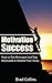 Motivation Success - How to Get Motivated and Stay Motivated to Achieve Your Goals +++Get BONUS Here+++
