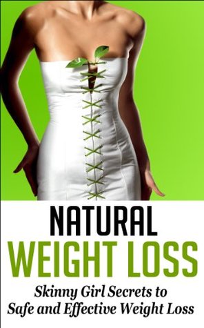 Natural Weight Loss: Skinny Girl Secrets to Safe and Effective Weight Loss (Lose Weight Naturally)