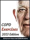 COPD Exercises 2013: 50 Activity Ideas for Chronic Obstructive Pulmonary Disease Patients