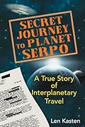 Secret Journey to Planet Serpo: A True Story of Interplanetary Travel