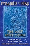 Pyramid of Fire: The Lost Aztec Codex: Spiritual Ascent at the End of Time