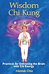Wisdom Chi Kung: Practices for Enlivening the Brain with Chi Energy Wisdom Chi Kung: Practices for Enlivening the Brain with Chi Energy