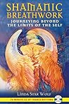 Shamanic Breathwork: Journeying beyond the Limits of the Self Shamanic Breathwork: Journeying beyond the Limits of the Self