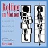 Rolfing in Motion: A Guide to Balancing Your Body Rolfing in Motion: A Guide to Balancing Your Body