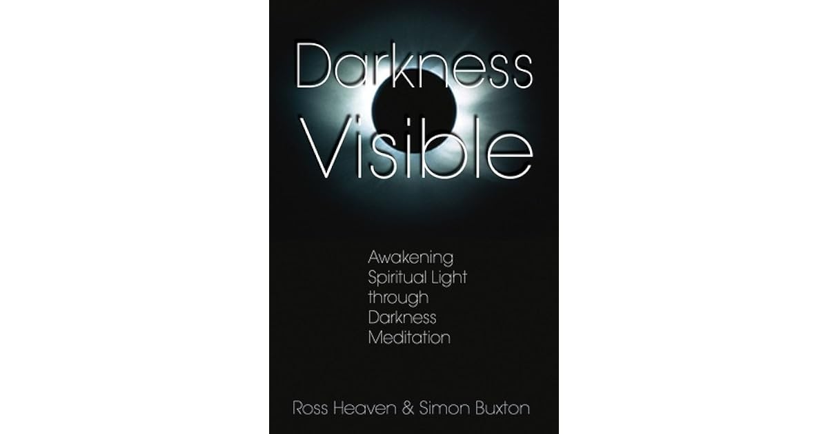 Darkness Visible Awakening Spiritual Light through Darkness Meditation by Ross Heaven