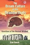 The Dream Culture of the Neanderthals: Guardians of the Ancient Wisdom The Dream Culture of the Neanderthals: Guardians of the Ancient Wisdom