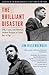 The Brilliant Disaster: JFK, Castro, and America's Doomed Invasion of Cuba's Bay of Pigs