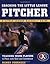 Coaching the Little League Pitcher : Teaching Young Players to Pitch With Skill and Confidence