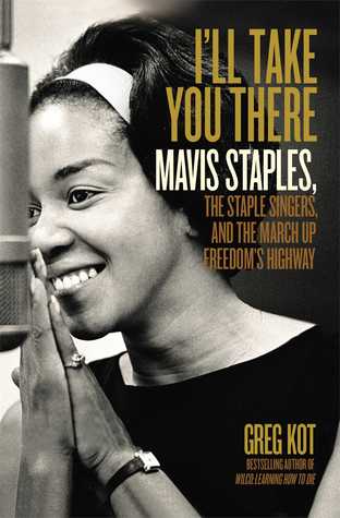 I'll Take You There: Mavis Staples, the Staple Singers, and the March up Freedom's Highway