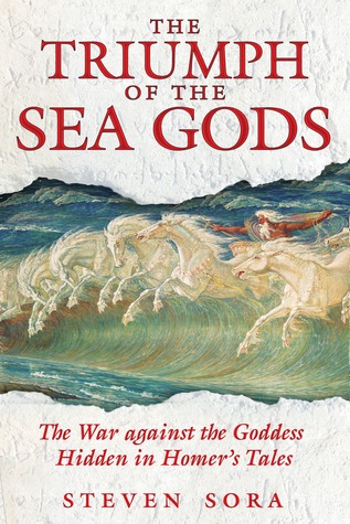 The Triumph of the Sea Gods: The War against the Goddess Hidden in Homer's Tales