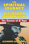 The Spiritual Journey of Alejandro Jodorowsky by Alejandro Jodorowsky